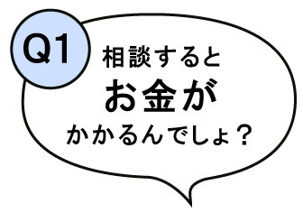 相談するとお金がかかるんでしょ？